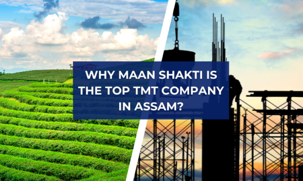 Why Maan Shakti is the Top TMT Company in Assam
