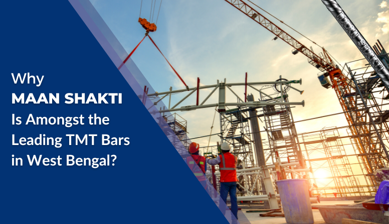 Why Maan Shakti Is Amongst the Leading TMT Bars in West Bengal? - Maan Shakti
