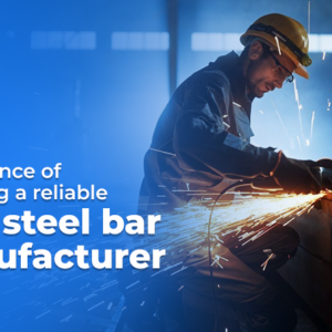 Importance Of Choosing a Reliable TMT Steel Bar Manufacturer