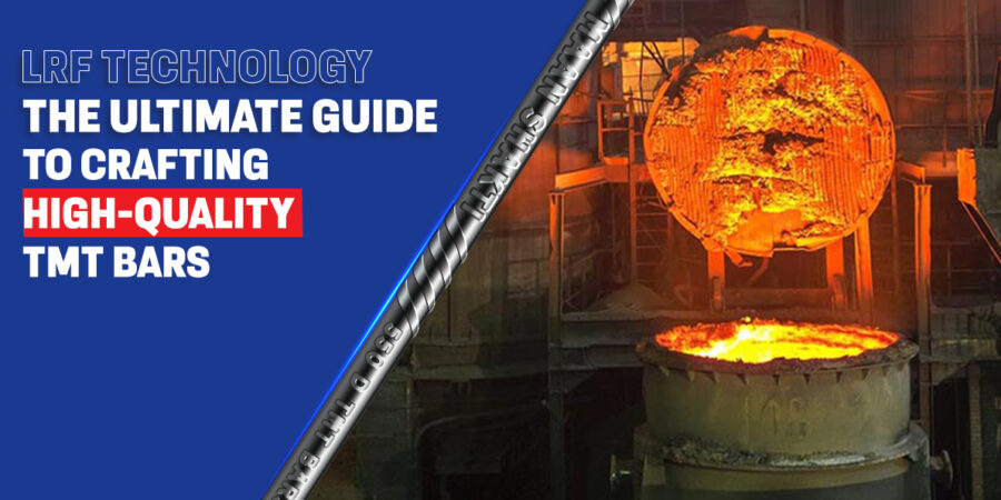 LRF Technology: The Ultimate Guide to Crafting High-Quality TMT Bars