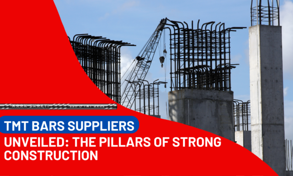 TMT Bars Suppliers Unveiled The Pillars of Strong Construction