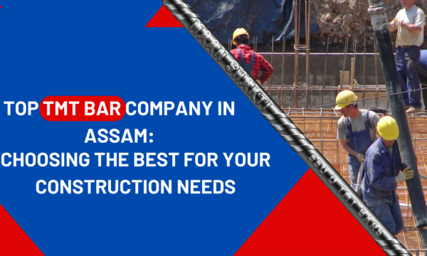 Top TMT Bar Company in Assam Choosing the Best for Your Construction Needs