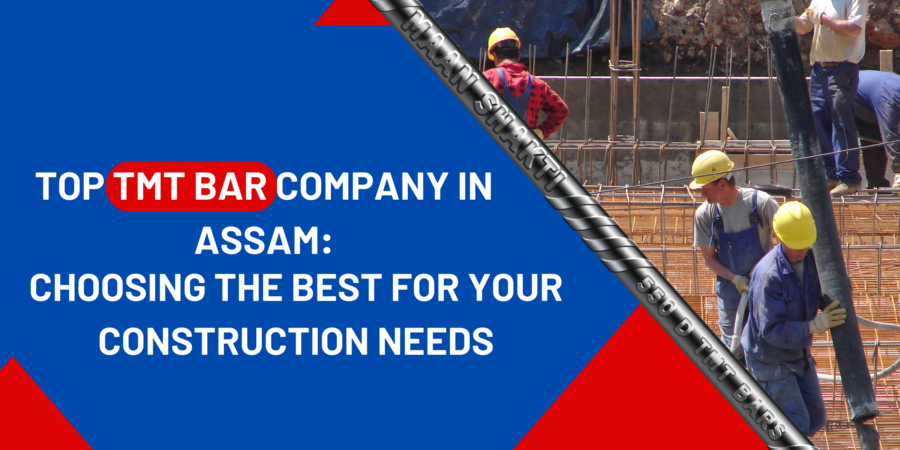 Top TMT Bar Company in Assam Choosing the Best for Your Construction Needs