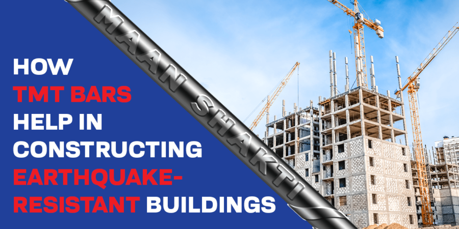 How TMT Bars Help in Constructing Earthquake-Resistant Buildings- Maan Shakti