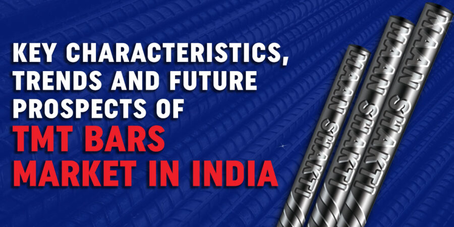Key Characteristics, Trends and Future Prospects of TMT Bars’ Market in India