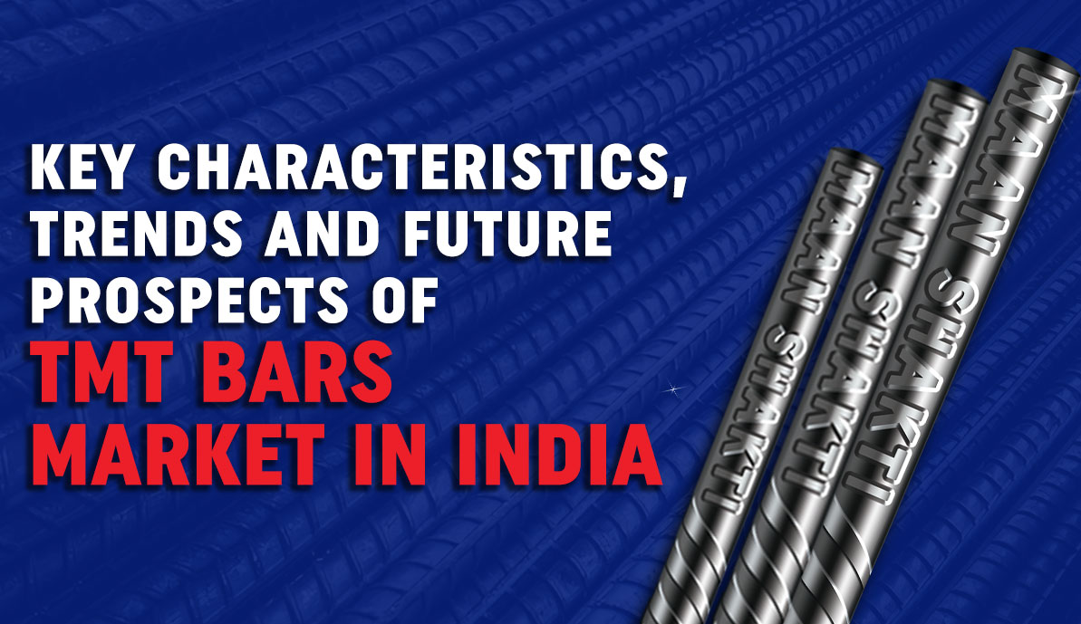 Key Characteristics, Trends and Future Prospects of TMT Bars’ Market in India