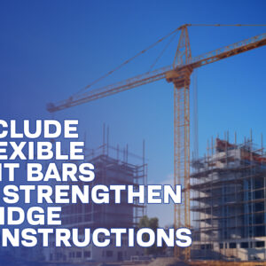 Include Flexible TMT Bars To Strengthen Bridge Construction