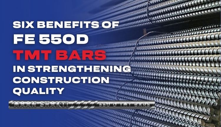 Six Benefits of Fe 550D TMT Bars In Strengthening Construction Quality