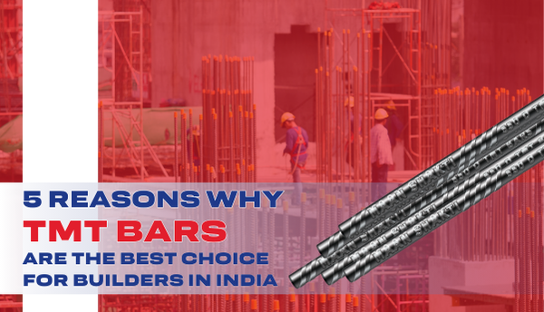 5 Reasons Why TMT Bars are the Best Choice for Builders in India