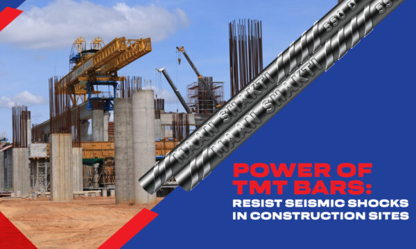 Power of TMT Bars: Resist Seismic Shocks in Construction Sites