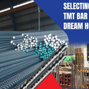 Selecting the Best TMT Bar for Your Dream Home Selecting the Best TMT Bar for Your Dream Home