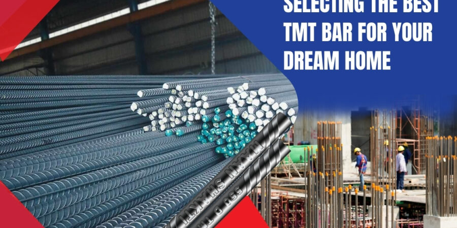 Selecting the Best TMT Bar for Your Dream Home Selecting the Best TMT Bar for Your Dream Home