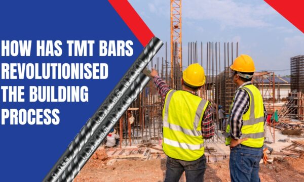 How has TMT Bars Revolutionised the Building Process
