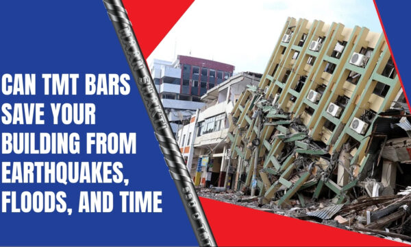 Can TMT Bars Save Your Building From Earthquakes, Floods, and Time