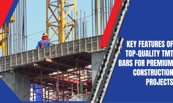 Key Features of Top-Quality TMT Bars for Premium Construction Projects