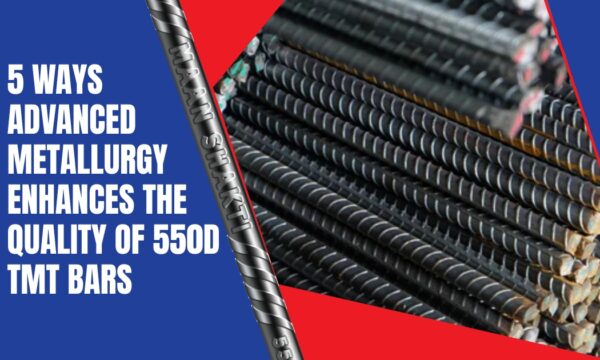 5 Ways Advanced Metallurgy Enhances the Quality of 550D TMT Bars
