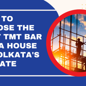 How to choose the best TMT bar for a house in Kolkata’s climate How to choose the best TMT bar for a house in Kolkata’s climate