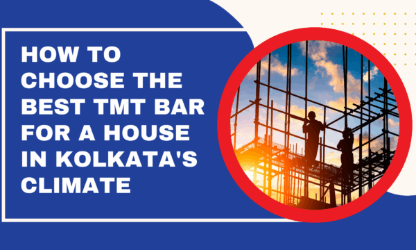 How to choose the best TMT bar for a house in Kolkata's climate