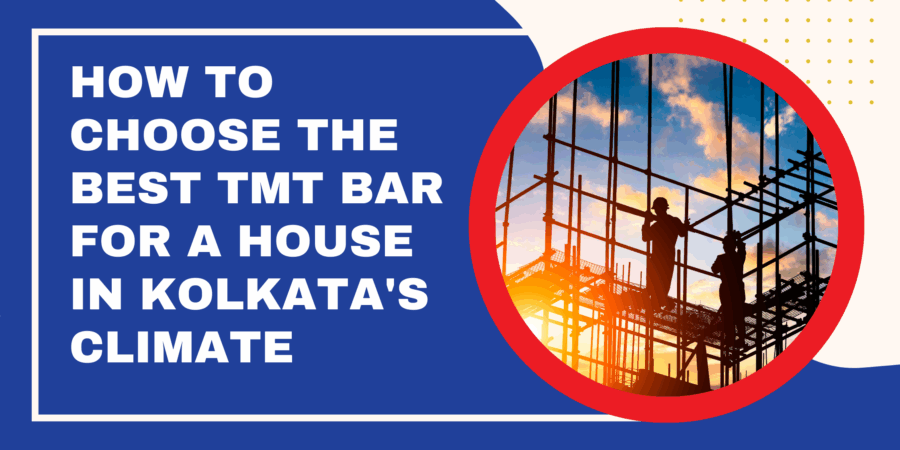 How to choose the best TMT bar for a house in Kolkata’s climate How to choose the best TMT bar for a house in Kolkata’s climate