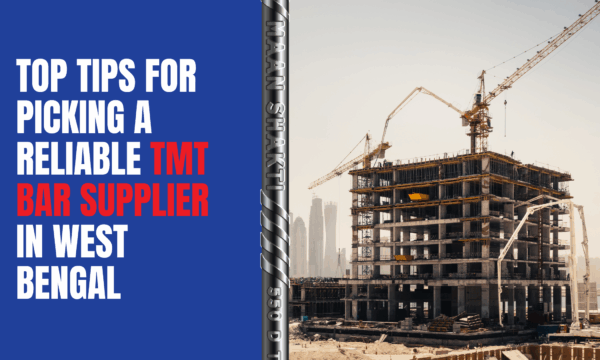 Top Tips for Picking a Reliable TMT Bar Supplier in West Bengal