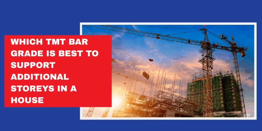 Which TMT bar grade is best to support additional storeys in a house Which TMT bar grade is best to support additional storeys in a house