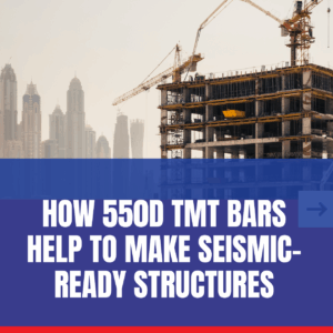 How 550D TMT Bars Help To Make Seismic-Ready Structures