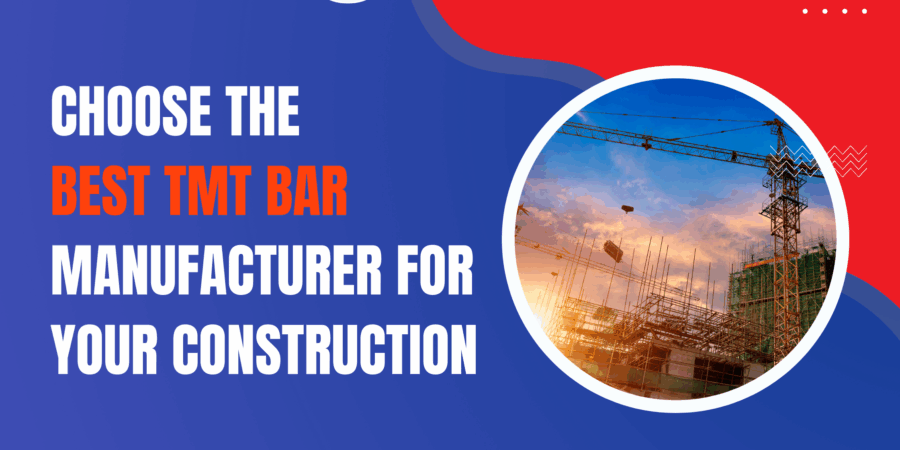 Choose the Best TMT Bar Manufacturer for Your Construction Choose the Best TMT Bar Manufacturer for Your Construction