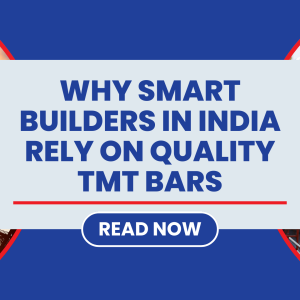 Why Smart Builders in India Rely on Quality TMT Bars Why Smart Builders in India Rely on Quality TMT Bars
