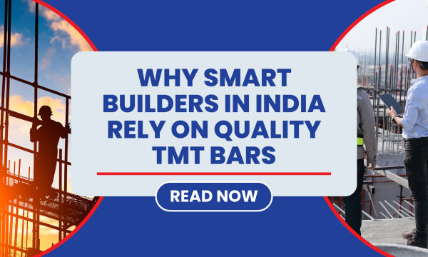 Why Smart Builders in India Rely on Quality TMT Bars