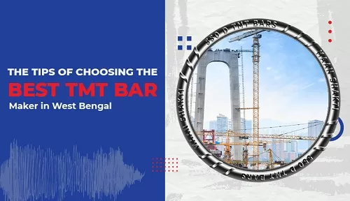 The Tips of Choosing the Best TMT bar Maker in West Bengal