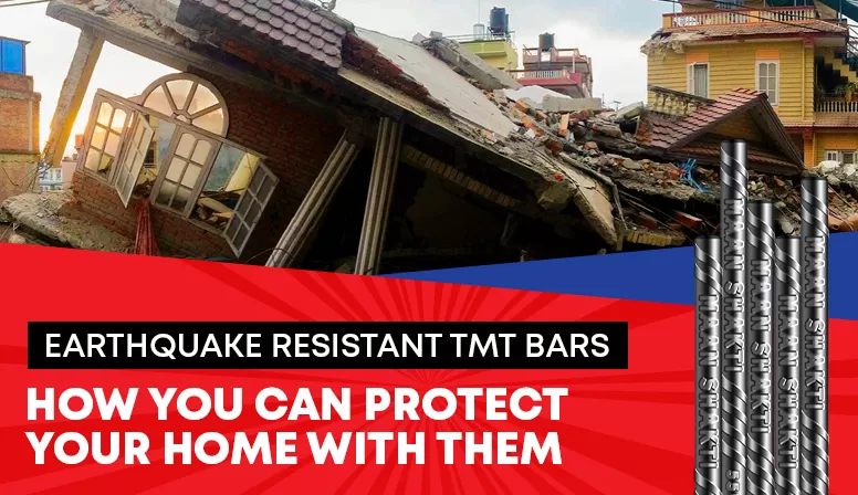 Earthquake Resistant TMT Bars: How You Can Protect Your Home With them