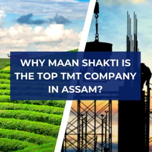 Why Maan Shakti is the Top TMT Company in Assam
