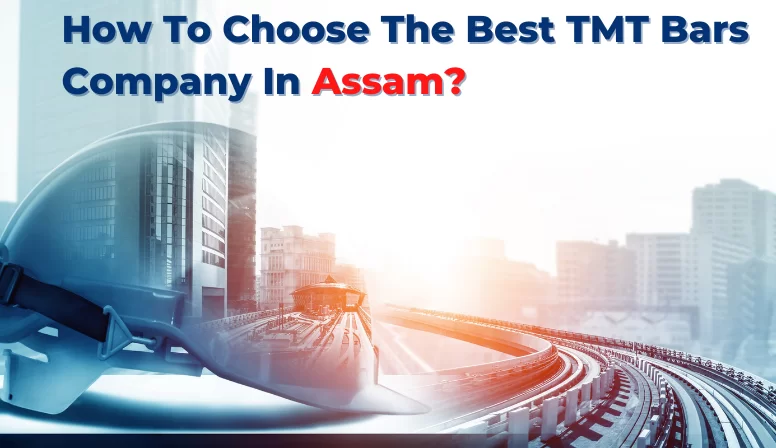 How to Choose the Best TMT Bars Company in Assam?