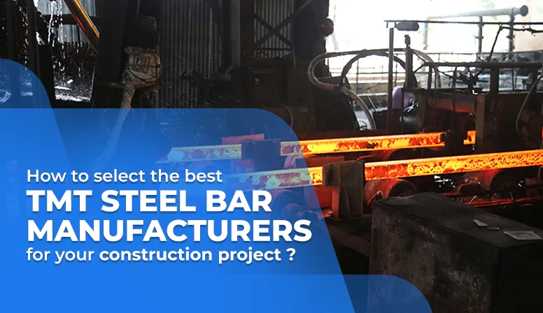 How To Select the Best TMT Steel Bar Manufacturers for Your Construction Project?