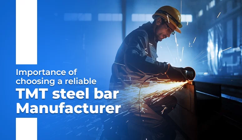 Importance Of Choosing a Reliable TMT Steel Bar Manufacturer