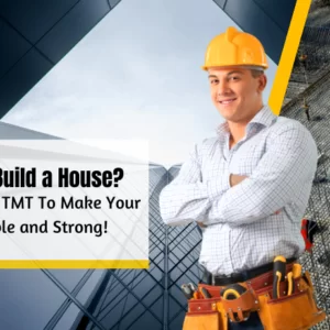 Looking To Build a House? Get Maan Shakti TMT To Make Your House Durable and Strong!