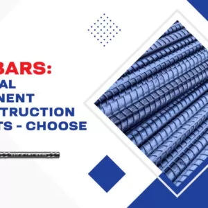 Tmt Bars: A Crucial Component in Construction Projects – Choose Wisely