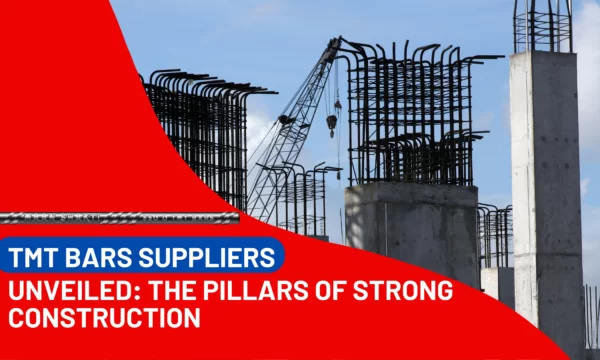 TMT Bars Suppliers Unveiled: The Pillars of Strong Construction