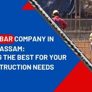 Top TMT Bar Company in Assam: Choosing the Best for Your Construction Needs