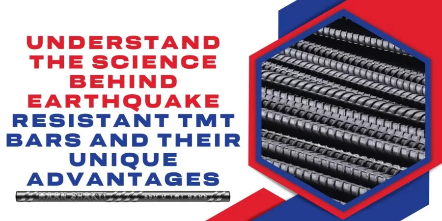 Understand the Science Behind Earthquake-Resistant TMT Bars and their Unique Advantages