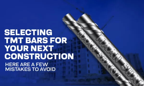 Selecting TMT Bars for Your Next Construction – Here are a few Mistakes to Avoid