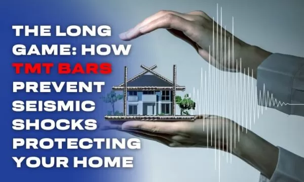 The Long Game: How TMT Bars Prevent Seismic Shocks Protecting Your Home