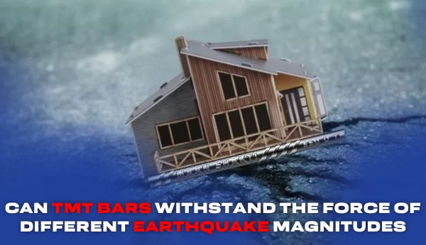 Can TMT Bars Withstand The Force Of Different Earthquake Magnitudes?