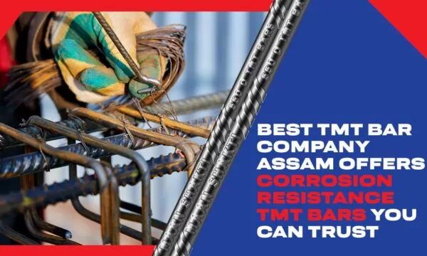 Best TMT Bar Company Assam Offers Corrosion Resistance TMT Bars You Can Trust