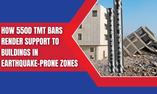 How 550D TMT Bars Render Support To Buildings in Earthquake-Prone Zones