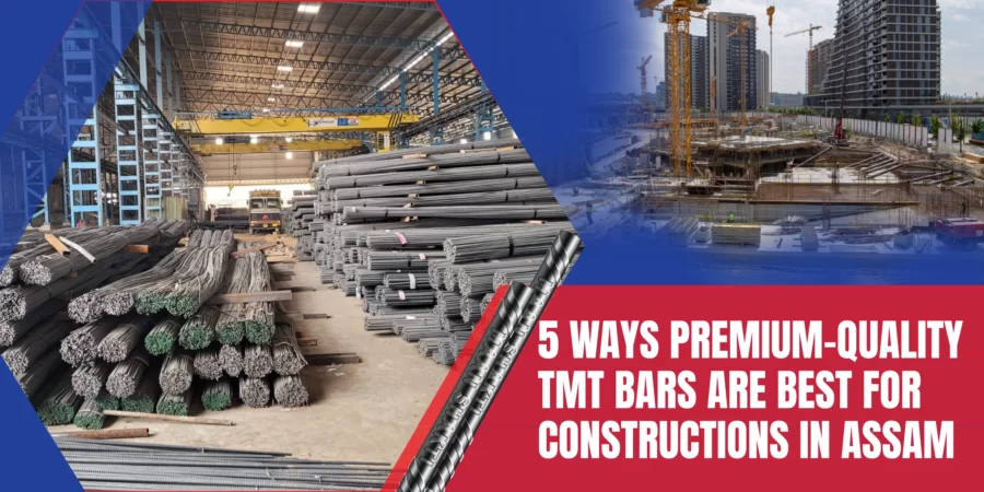 5 Ways Premium-Quality TMT Bars Are Best For Constructions in Assam