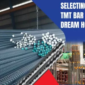 Selecting the Best TMT Bar for Your Dream Home