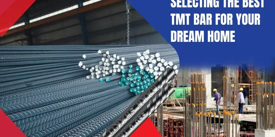 Selecting the Best TMT Bar for Your Dream Home