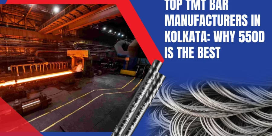 Top TMT Bar Manufacturers in Kolkata: Why 550D Is the Best