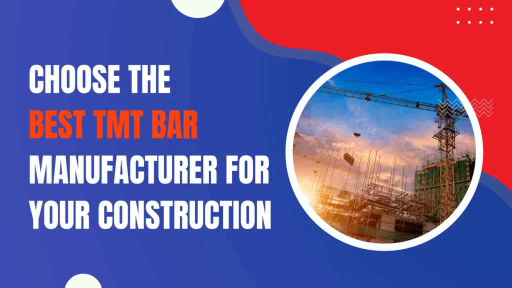 Choose the Best TMT Bar Manufacturer for Your Construction